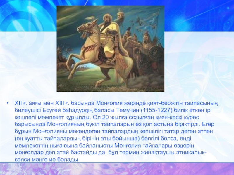 ХІІ ғ. аяғы мен ХІІІ ғ. басында Монғолия жерінде қият-бөржігін тайпасының билеушісі Есугей баһадурдің баласы Темучин (1155-1227)