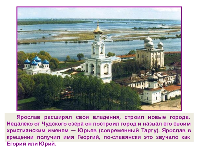 Ярослав расширял свои владения, строил новые города. Недалеко от Чудского озера он построил город и назвал его