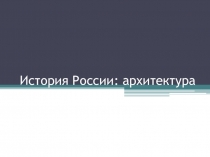 Презентация по истории История России: архитектура