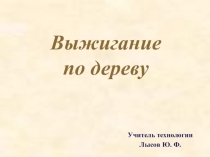 Презентация по технологии на тему: Выжигание по древесине 6 класс