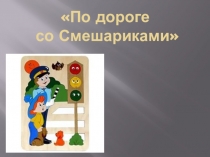 Презентация к методической разработке по ПДД По дороге со Смешариками