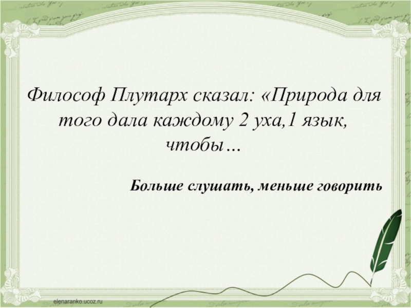 Больше слушай меньше. Природа дала два уха и один язык. Древнегреческий философ Плутарх говорил природа для того каждому. Говорят природа дала два уха и один язык чтобы говорить меньше чем. Природа дала 1 язык и 2 уха.