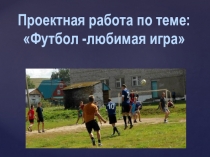 Проектная работа на тему: Футбол - любимая игра