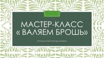 Презентация  Мастер-класс валяем брошь