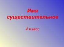 Презентация по русскому языку на тему Имя существительное 4 класс