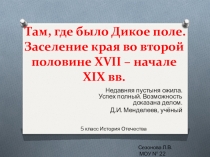 Презентация Там, где было Дикое поле. Заселение края во второй половине XVII – начале XIX вв.