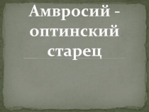 Презентация Амвросий Оптинский к уроку по рассказу И.Тургенева Живые мощи