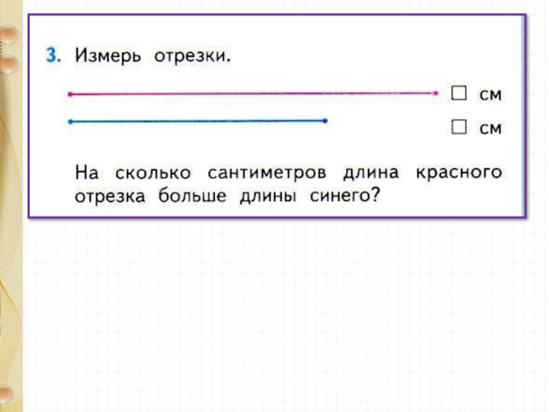 Сколько длина. Узнай на сколько сантиметров 1 отрезок длиннее другого. Измерь отрезки. Узнать на сколько один отрезок длиннее другого разными способами. Отрезки а в на сколько больше.