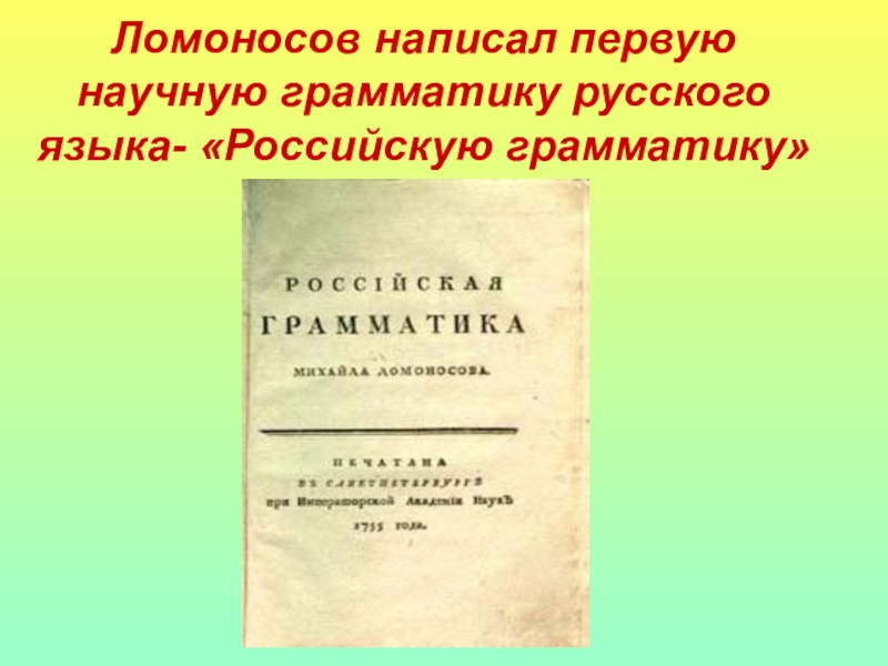 Составил первый. Первая научная грамматика русского языка. Ломоносов грамматика русского языка. Первую русскую грамматику. Написал первую «грамматику».