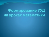 Формирование УУД на уроках математики.