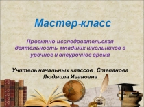 Презентация семинара мастер- класса Проектно-исследовательская деятельность младших школьников