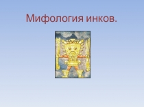 Презентация по литературе на тему: Мифология инков (5 класс)