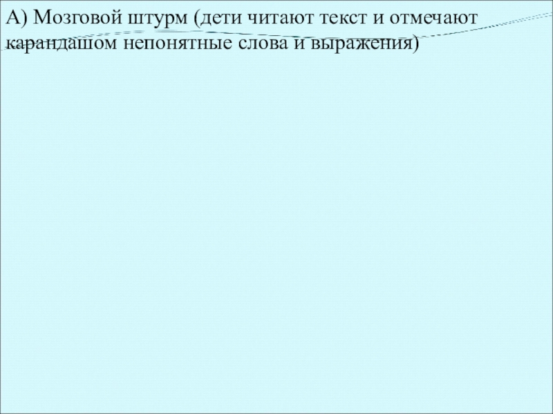 А) Мозговой штурм (дети читают текст и отмечают карандашом непонятные слова и выражения)