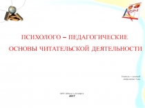 Презентация ПСИХОЛОГО – ПЕДАГОГИЧЕСКИЕ ОСНОВЫ ЧИТАТЕЛЬСКОЙ ДЕЯТЕЛЬНОСТИ