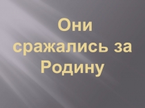 Презентация о Великой Отечественной войне Они сражались за Родину