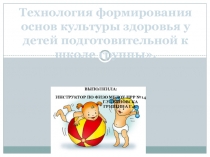 Презентация .Технология формирования основ культуры здоровья у детей подготовительной к школе группы.
