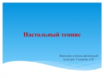 Презентация по физической культуре на тему Настольный теннис