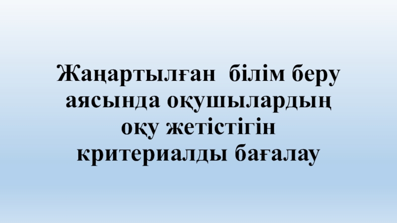 Жаңартылған білім беру аясында оқушылардың оқу жетістігін критериалды бағалау