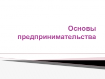 Презентация по экономике Основы предпринимательства