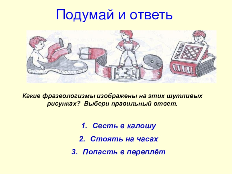 Догадайтесь какие фразеологизмы изобразил художник на этих шутливых рисунках составьте и запишите