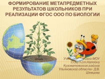 Презентация по биологии на тему Формирование метапредметных результатов школьников при реализации ФГОС второго поколения при преподавании уроков по биологии.
