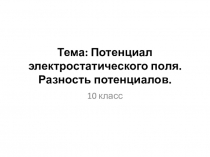 Презентация по физике на тему  Потенциал электростатического поля. Разность потенциалов (10 класс)