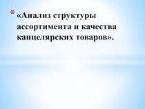 Анализ структуры ассортимента и качества канцелярских товаров.