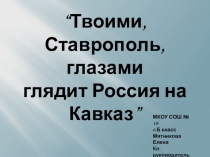 Презентация “Твоими, Ставрополь, глазами глядит Россия на Кавказ”