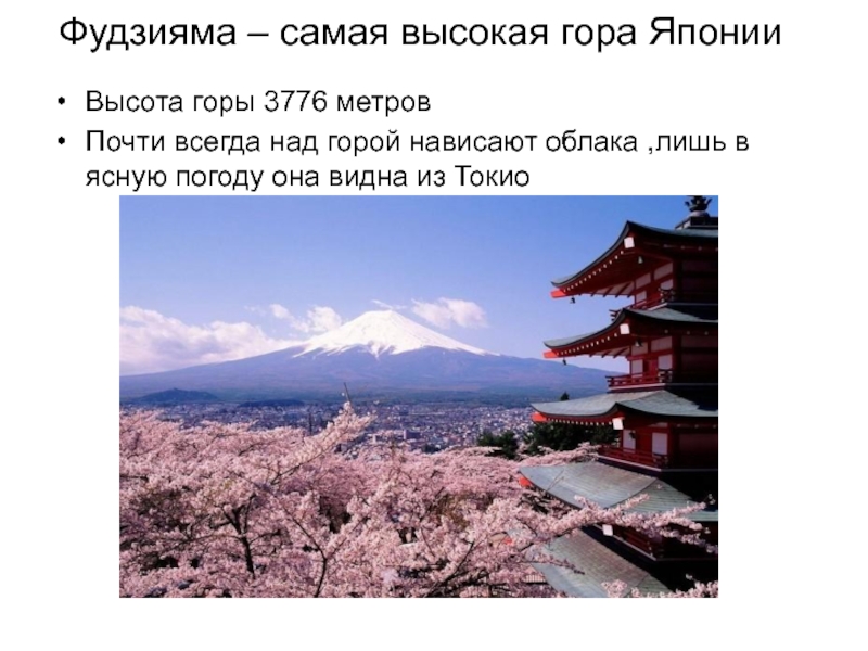 Фудзияма – самая высокая гора ЯпонииВысота горы 3776 метровПочти всегда над горой нависают облака ,лишь в ясную