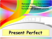 Презентация по английскому языку на тему Present Perfect (7 класс)