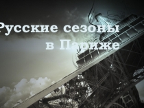 Презентация по музыке на тему Русские сезоны в Париже