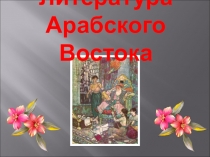 Презентация по МХК Литература Арабского Востока 10 класс