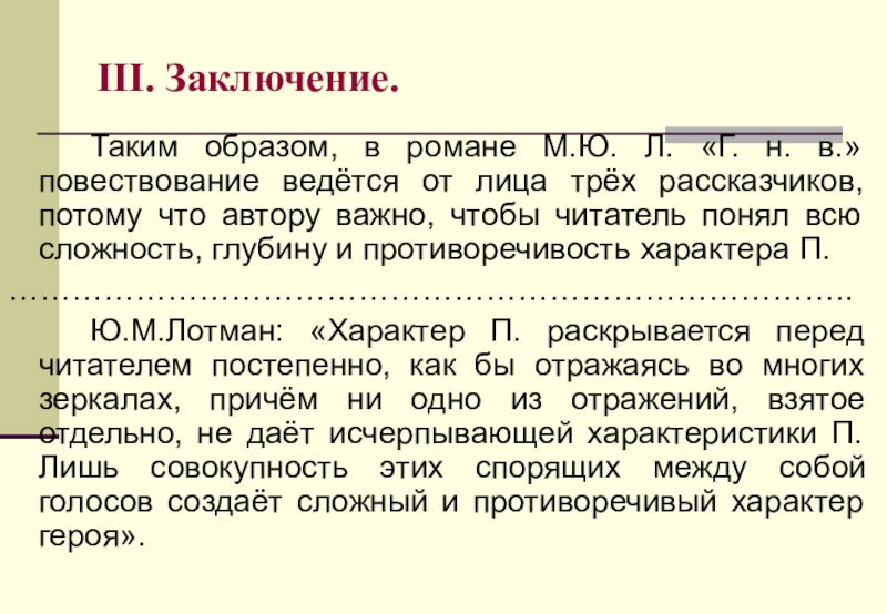 III. Заключение.		Таким образом, в романе М.Ю. Л. «Г. н. в.» повествование ведётся от лица трёх рассказчиков, потому