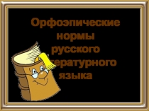 Презентация Орфоэпические нормы русского литературного языка