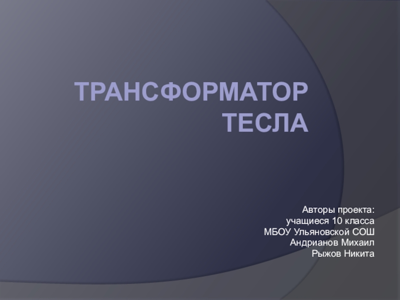 Презентация к проекту учащихся: Трансформатор тесла