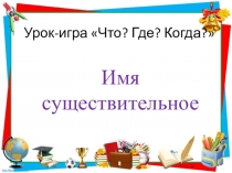 Презентация урока игры Что, Где?, Когда? Имя существительное.