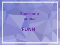 Презентация по теме Значение слова FUNN