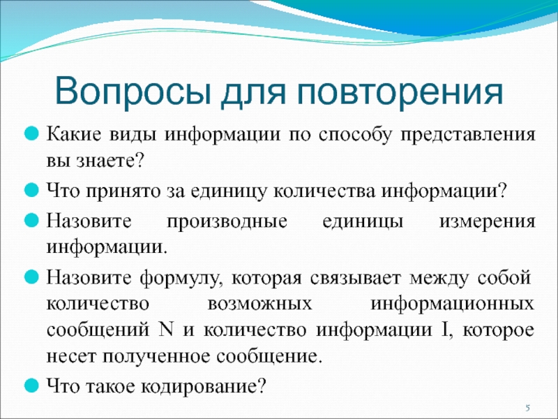 Вопросы для повторенияКакие виды информации по способу представления вы знаете?Что принято за единицу количества информации?Назовите производные единицы