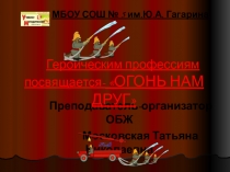 Героическим профессиям посвящается- ОГОНЬ НАМ ДРУГ