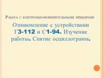 Медиапрезентация по теме: Работа с осциллографом универсальным С1-94 и генератором НЧ Г3-112