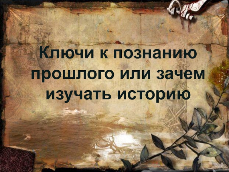 Знания прошлого. Что такое история ключи к познанию прошлого. Настоящее есть ключ к познанию прошлого кто сказал. 5 Класс что такое история ключи к познанию прошлого история. Ключи к познанию мира.