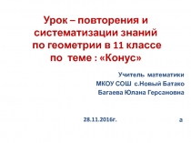 Урок – повторения и систематизации знаний по геометрии в 11 классе по теме : Конус