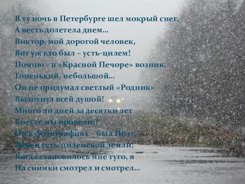 В ту ночь в Петербурге шел мокрый снег,А весть долетела днем…Виктор, мой дорогой человек,Вот уж кто был