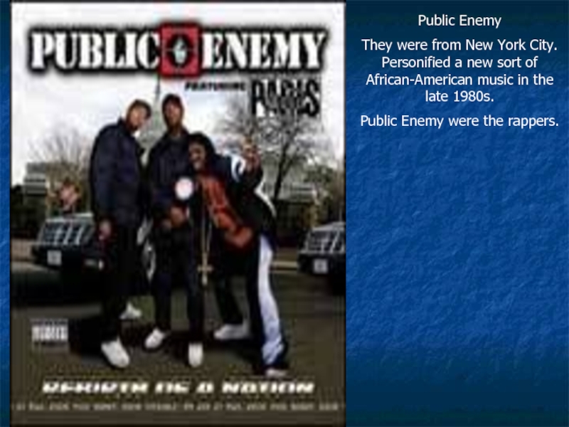 Public EnemyThey were from New York City. Personified a new sort of African-American music in the late