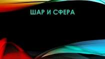 Презентация по математике на тему: ШАР И СФЕРА