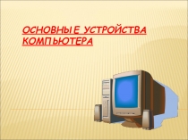 Презентация по информатике Основные устройства компьютера (5 класс)