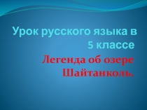 Презентация к уроку русского языка в 5 классе Легенда об озере Шайтанколь.