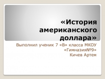 Презентация по английскому языку на тему ИСТОРИЯ АМЕРИКАНСКОГО ДОЛЛАРА