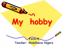 Презентация по английскому языку My hobby 4-класс