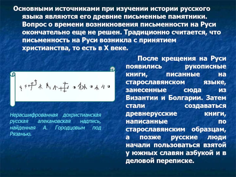Основными источниками при изучении истории русского языка являются его древние письменные памятники. Вопрос о времени возникновения письменности